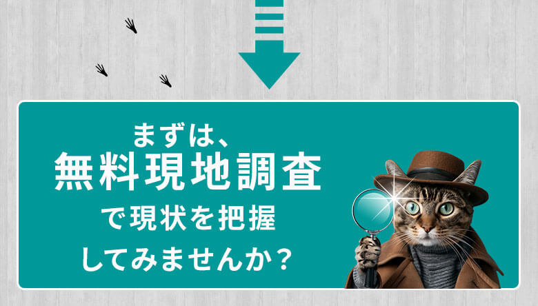 まずは無料現地調査で現状を把握しませんか？
