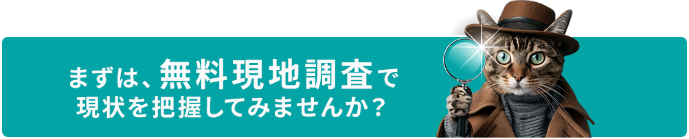 まずは現地調査で現状を把握してみませんか？