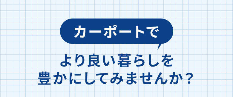 カーポートでより良い暮らしを豊かにしてみませんか？